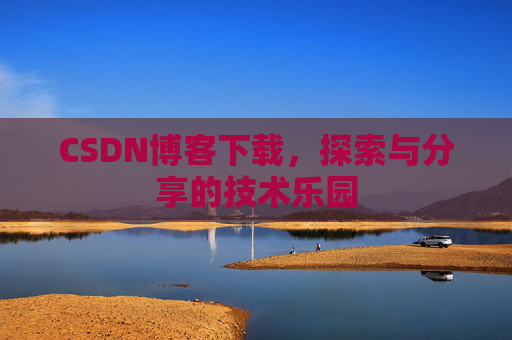 CSDN博客下载，探索与分享的技术乐园